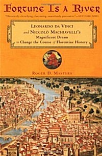 Fortune Is a River: Leonardo da Vinci Niccolo Machiavellis Magnificent Dream Change Course Florenti (Paperback, First Edition, Thus)