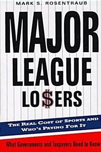 Major League Losers: The Real Cost Of Sports And Whos Paying For It (Hardcover, 1st)