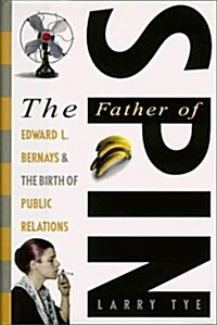 The Father of Spin: Edward L. Bernays and the Birth of Public Relations (Hardcover, 1st)