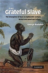 The Grateful Slave : The Emergence of Race in Eighteenth-century British and American Culture (Paperback)