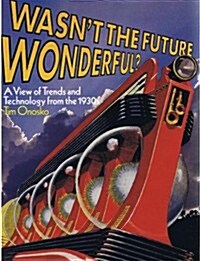 Wasnt the Future Wonderful: A View of Trends and Technology from the 1930s (Paperback, 1st)