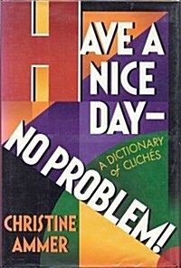 Have a Nice Day- No Problem! A Dictionary of Clichés (Hardcover, 1ST)