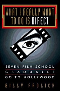 What I Really Want to Do Is Direct: Seven Film School Graduates Go to Hollywood (Hardcover)