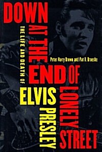 Down at the End of Lonely Street: The Life and Death of Elvis Presley (Hardcover, First Edition)