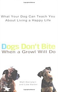 Dogs Dont Bite When a Growl Will Do: What Your Dog Can Teach You About Living a Happy Life (Hardcover, 1)