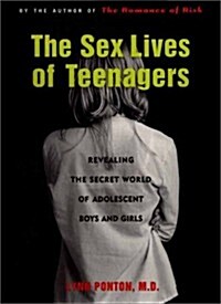 The Sex Lives of Teenagers: Revealing the Secret World of Adolescent Boys and Girls (Hardcover, 1)