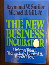The New Business Incubator: Linking Talent, Technology, Capital and Know-How (Hardcover, 1ST)