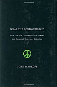 What the Dormouse Said: How the 60s Counterculture Shaped the Personal Computer (Hardcover, First Edition)
