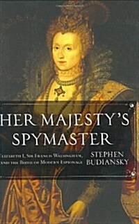 Her Majestys Spymaster: Elizabeth I, Sir Francis Walsingham, and the Birth of Modern Espionage (Hardcover, 1st)