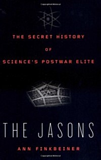 The Jasons: The Secret History of Sciences Postwar Elite (Hardcover, annotated edition)