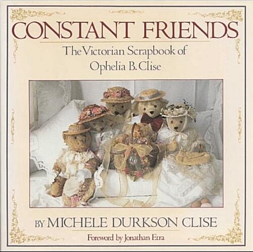 Constant Friends: The Victorian Scrapbook of Ophelia B. Clise (Hardcover, First Edition. First Printing.)