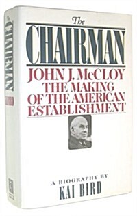 The CHAIRMAN: JOHN J MCCLOY & THE MAKING OF THE AMERICAN ESTABLISHMENT (Hardcover)