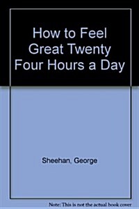 How to Feel Great Twenty Four Hours a Day (Hardcover, 1st)
