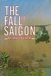 The Fall of Saigon: Scenes from the Sudden End of a Long War (Hardcover, First Edition)