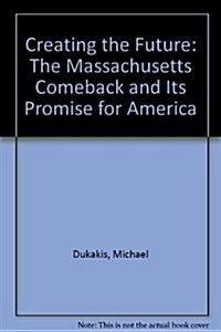 Creating the Future: The Massachusetts Comeback and Its Promise for America (Hardcover, First Edition)