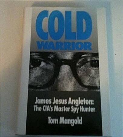 Cold Warrior: James Jesus Angleton - Cias Master Spy Hunter (Hardcover, First Edition)