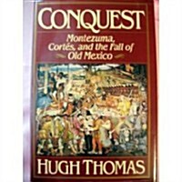 Conquest: Montezuma, Cortes, and the Fall of Old Mexico (Hardcover, First Edition)