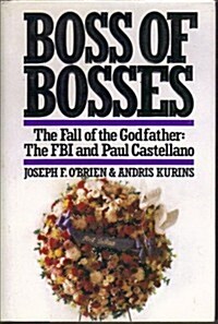 Boss of Bosses: The Fall of the Godfather: The FBI and Paul Castellano (Hardcover, First Edition)