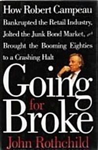 Going for Broke: How Robert Campeau Bankrupted the Retail Industry, Jolted the Junk Bond Market, and Brought the Booming Eighties to a Crashing Halt (Hardcover, First Edition)
