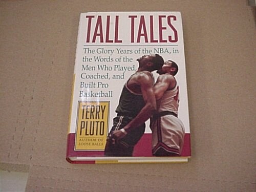Tall Tales: The Glory Years of the NBA, in the Words of the Men Who Played, Coached, and Built Pro Basketball (Hardcover, 1ST)