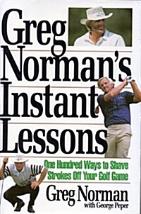 [중고] Greg Norman‘s Instant Lessons: One Hundred Ways to Shave Strokes Off Your Golf Game (Hardcover, First edition.)