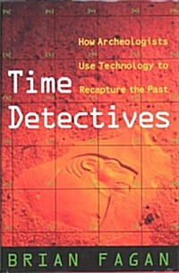 Time Detectives: How Archaeologists Use Technology to Recapture the Past (Hardcover, First Edition)