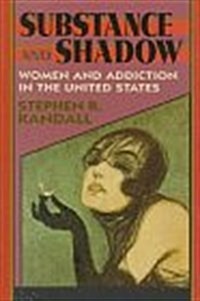 Substance and Shadow: Women and Addiction in the United States (Hardcover)