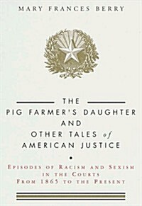 The Pig Farmers Daughter and Other Tales of American Justice: Episodes of Racism and Sexism in the Courts from 1865 to the Present (Hardcover, 1st)
