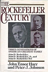 The Rockefeller Century: Three Generations of Americas Greatest Family (Hardcover, First Edition)