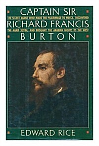 Captain Sir Richard Francis Burton: The Secret Agent Who Made the Pilgrimage to Mecca, Discovered the Kama Sutra, and Brought the Arabian Nights to th (Hardcover)