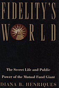 [중고] Fidelitys World: The Secret Life and Public Power of the Mutual Fund Giant (Hardcover, 1st)