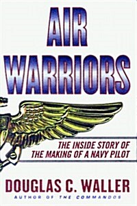 Air Warriors: The Inside Story of the Making of a Navy Pilot (Hardcover, First Edition)