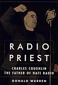 Radio Priest: Charles Coughlin, The Father of Hate Radio (Hardcover, First Edition)