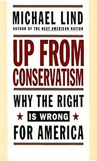 UP FROM CONSERVATISM: Why the Right is Wrong for America (Hardcover, First Edition)