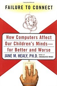 Failure to Connect: How Computers Affect Our Childrens Minds--for Better and Worse (Hardcover, First Edition)