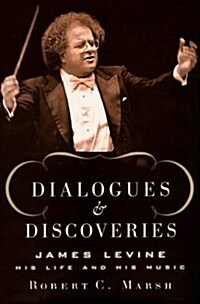 Dialogues and Discoveries: James Levine: His Life and His Music (Hardcover, First Edition)