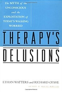 Therapys Delusions: The Myth of the Unconscious and the Exploitation of Todays Walking Worried (Hardcover)