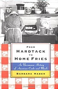From Hardtack to Home Fries: An Uncommon History of American Cooks and Meals (Hardcover, First Edition)