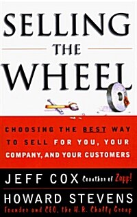 SELLING THE WHEEL: Choosing the Best Way to Sell For You, Your Company, and Your Customers (Hardcover, First Edition)