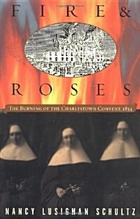 Fire & Roses: The Burning of the Charlestown Convent, 1834 (Hardcover)