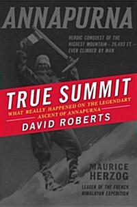 True Summit: What Really Happened on the Legendary Ascent of Annapurna (Hardcover)