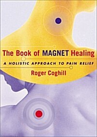 The Book of Magnet Healing: A Holistic Approach to Pain relief (Paperback, 1)