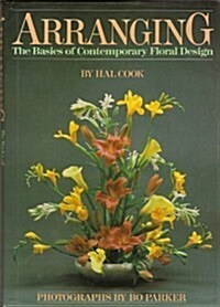 Arranging: The Basics of Contemporary Floral Design (Hardcover, 1st U.S. ed)