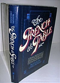 The French at Table: Why the French Know How to Eat Better Than Any People on Earth and How They Have Gone About It, from the Gauls to Paul Bocuse (Hardcover, 1st)