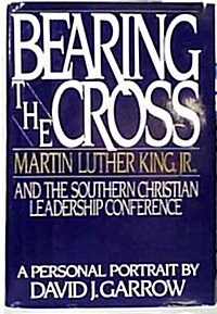 Bearing the Cross: Martin Luther King Jr., and the Southern Christian Leadership Conference (Hardcover, 1st)