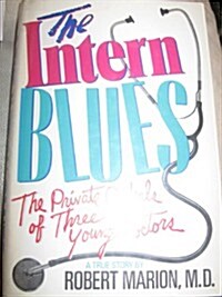 The Intern Blues: The Private Ordeals of Three Young Doctors (Hardcover, 1st)