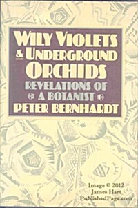 Wily Violets and Underground Orchids: Revelations of a Botanist (Hardcover, 1st)