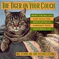 The Tiger on Your Couch: What the Big Cats Can Teach You About Living in Harmony With Your House Cat (Hardcover, 1st)