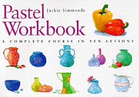 Pastel Workbook: A Complete Course in Ten Lessons (Art Workbook Series) (Hardcover)
