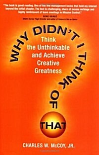 Why Didnt I Think of That? Think the Unthinkable and Achieve Creative Greatness (Hardcover, 1st)